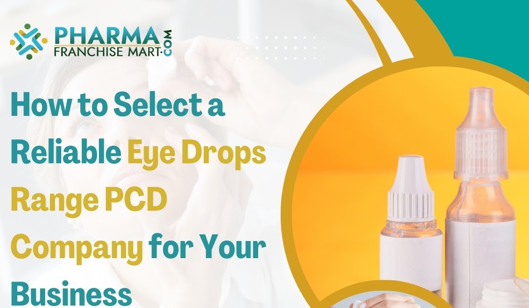 Pharmaceutical pcd Companies In India: How to Select a Reliable Eye Drops Range PCD Company for Your Business