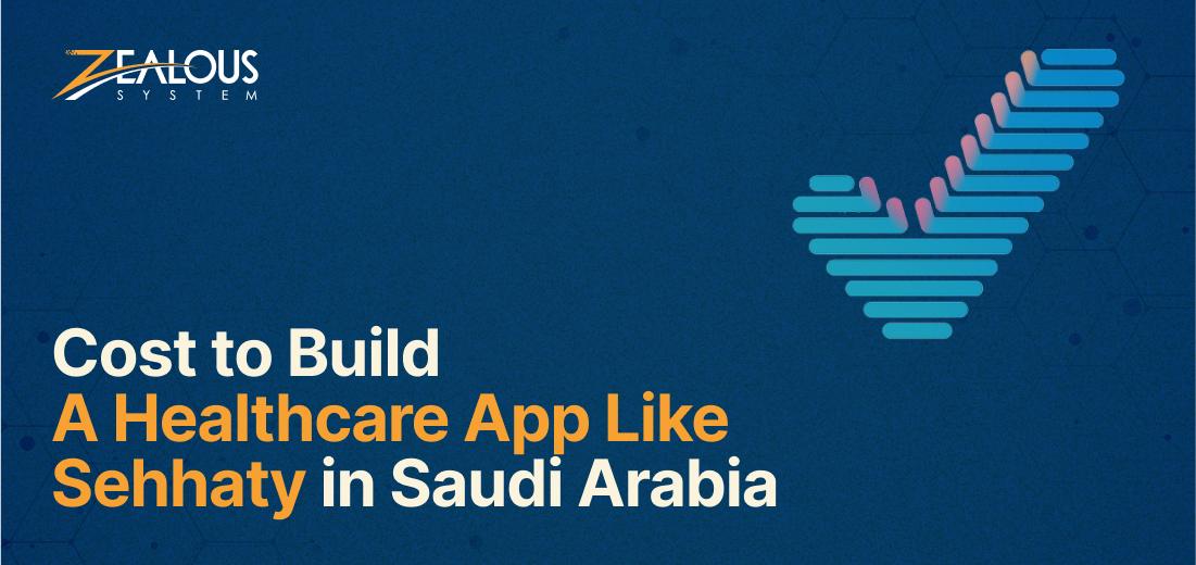 Cost to Build a Healthcare App Like Sehhaty in Saudi Arabia